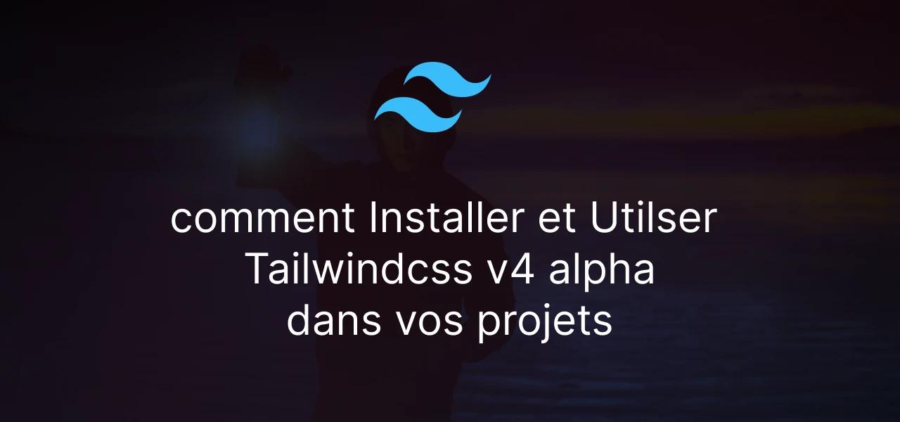 Guide complet pour installer tailwindcss v4 alpha